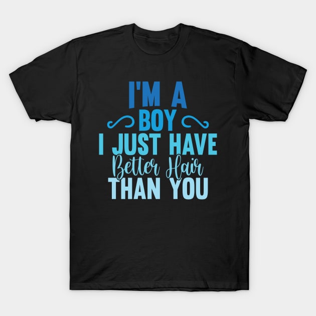 I'M A BOY! I JUST HAVE BETTER HAIR THAN YOU T-Shirt by Creative Nexus